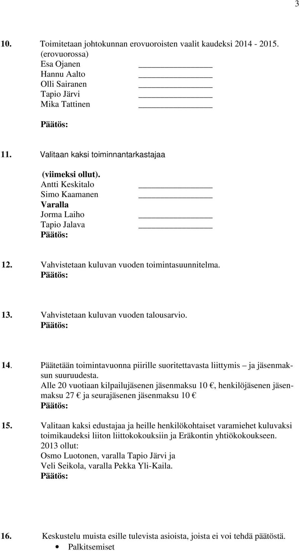 Vahvistetaan kuluvan vuoden talousarvio. 14. Päätetään toimintavuonna piirille suoritettavasta liittymis ja jäsenmaksun suuruudesta.