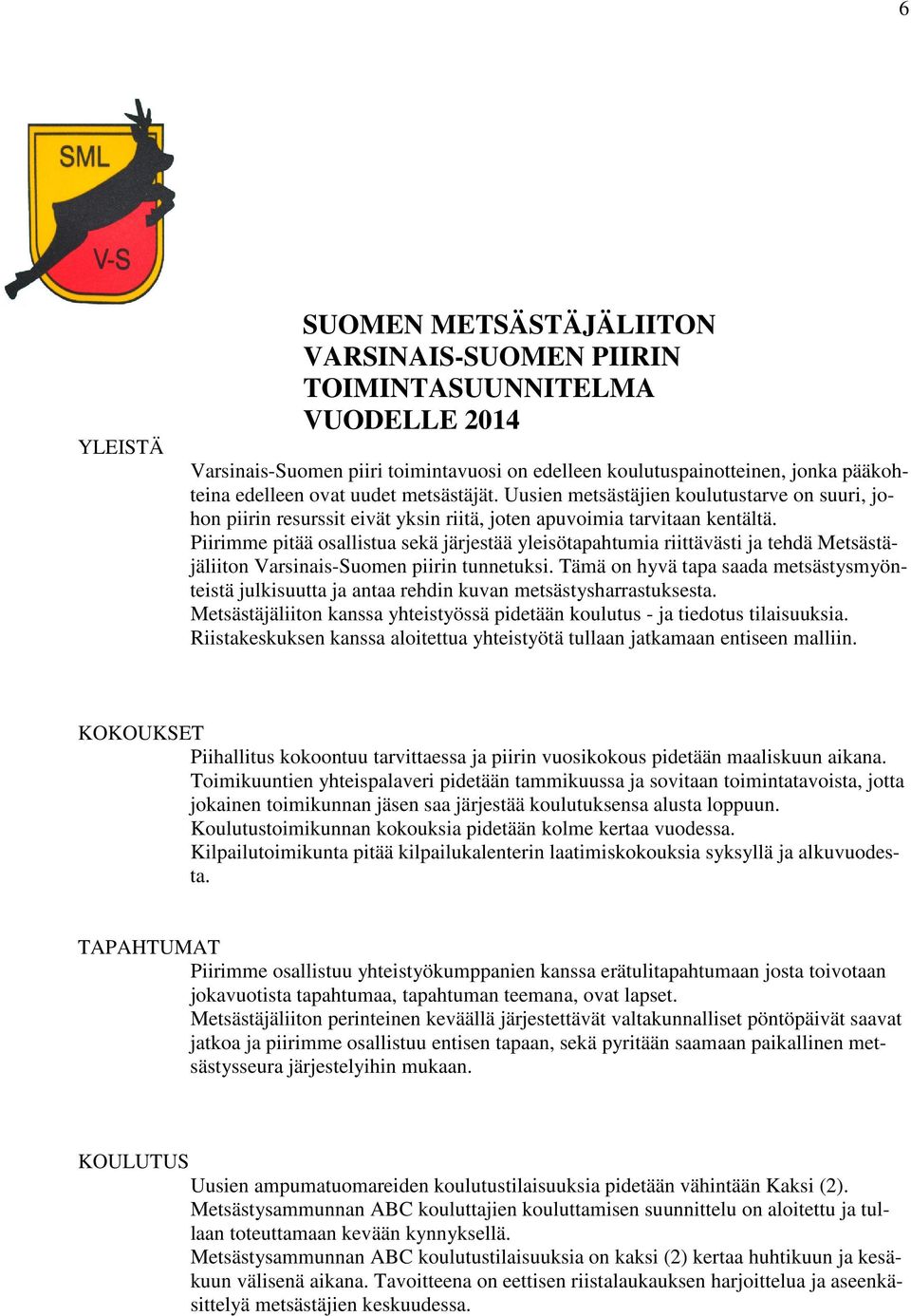 Piirimme pitää osallistua sekä järjestää yleisötapahtumia riittävästi ja tehdä Metsästäjäliiton Varsinais-Suomen piirin tunnetuksi.