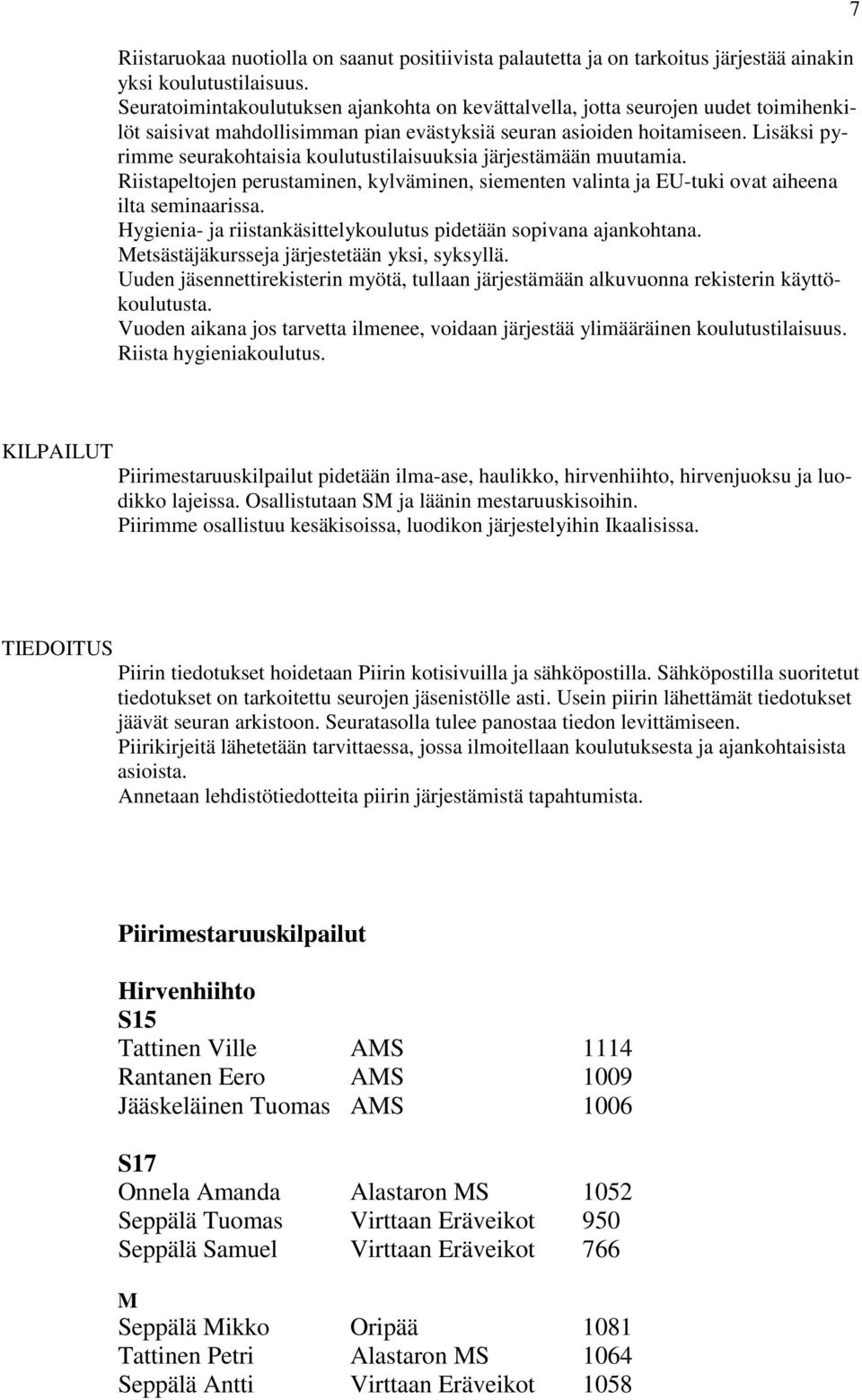 Lisäksi pyrimme seurakohtaisia koulutustilaisuuksia järjestämään muutamia. Riistapeltojen perustaminen, kylväminen, siementen valinta ja EU-tuki ovat aiheena ilta seminaarissa.