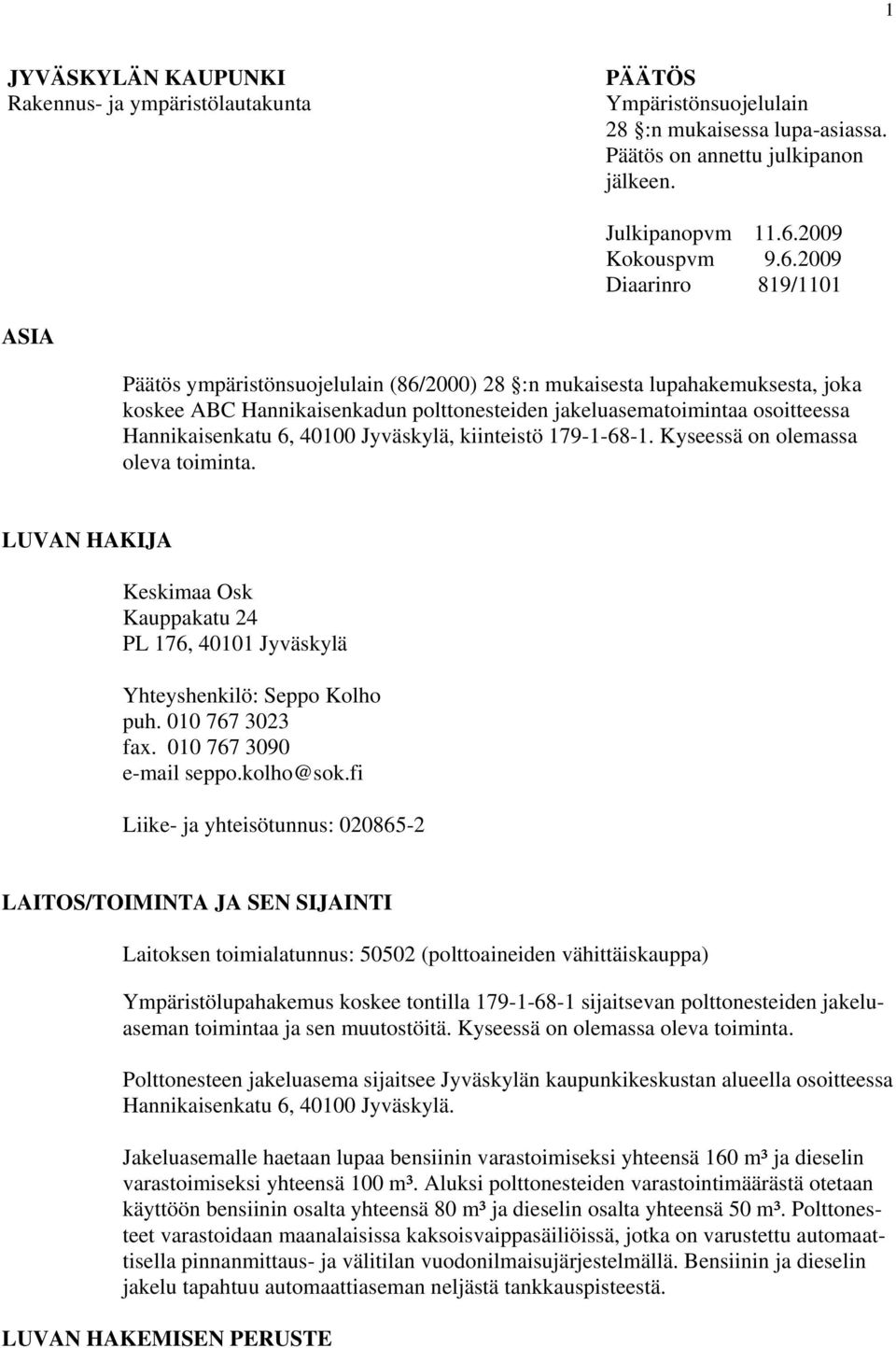 2009 Diaarinro 819/1101 ASIA Päätös ympäristönsuojelulain (86/2000) 28 :n mukaisesta lupahakemuksesta, joka koskee ABC Hannikaisenkadun polttonesteiden jakeluasematoimintaa osoitteessa