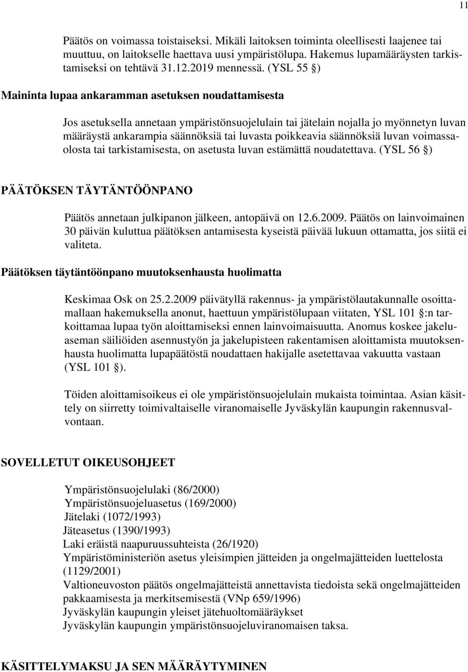 (YSL 55 ) Maininta lupaa ankaramman asetuksen noudattamisesta Jos asetuksella annetaan ympäristönsuojelulain tai jätelain nojalla jo myönnetyn luvan määräystä ankarampia säännöksiä tai luvasta