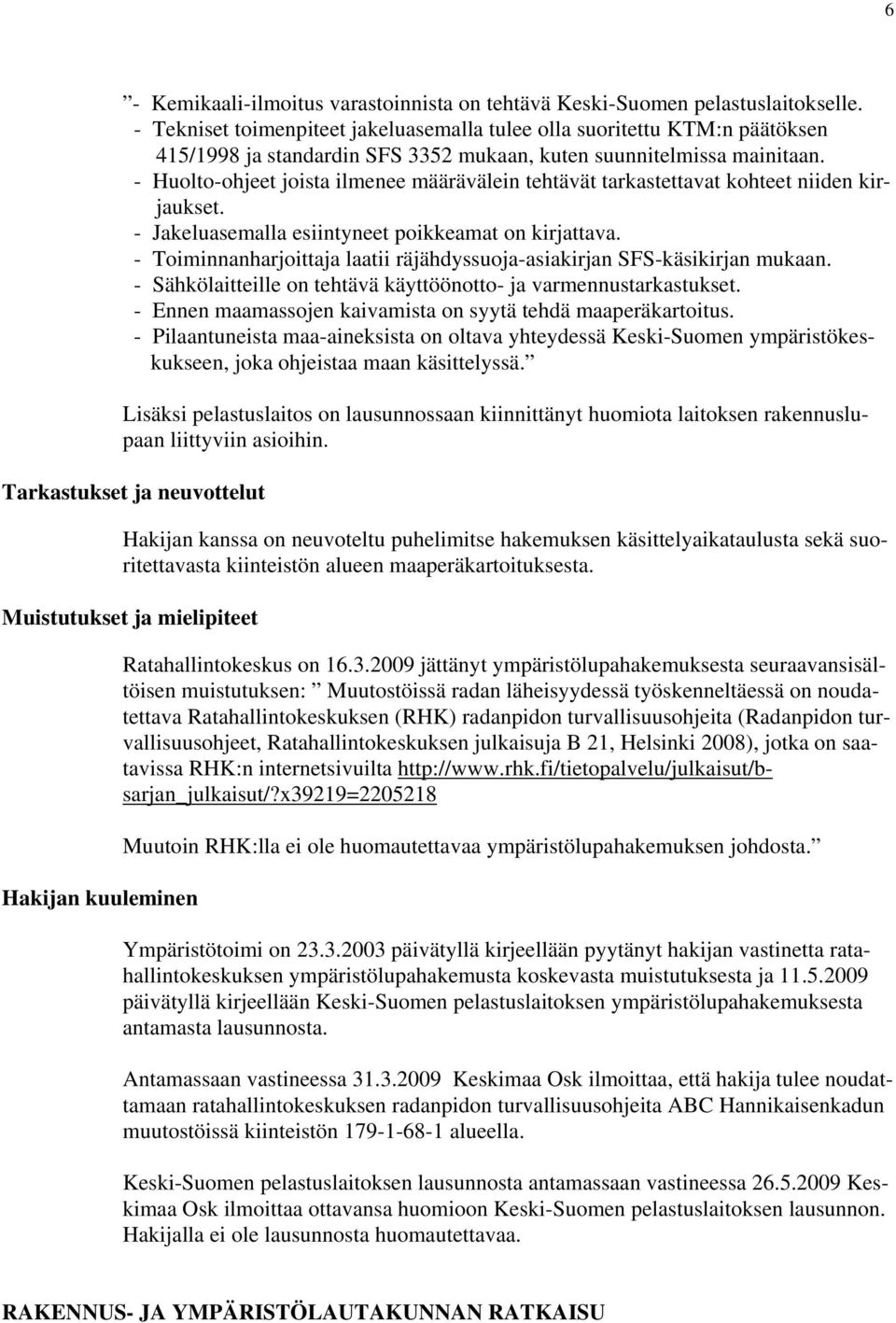 - Huolto-ohjeet joista ilmenee määrävälein tehtävät tarkastettavat kohteet niiden kirjaukset. - Jakeluasemalla esiintyneet poikkeamat on kirjattava.