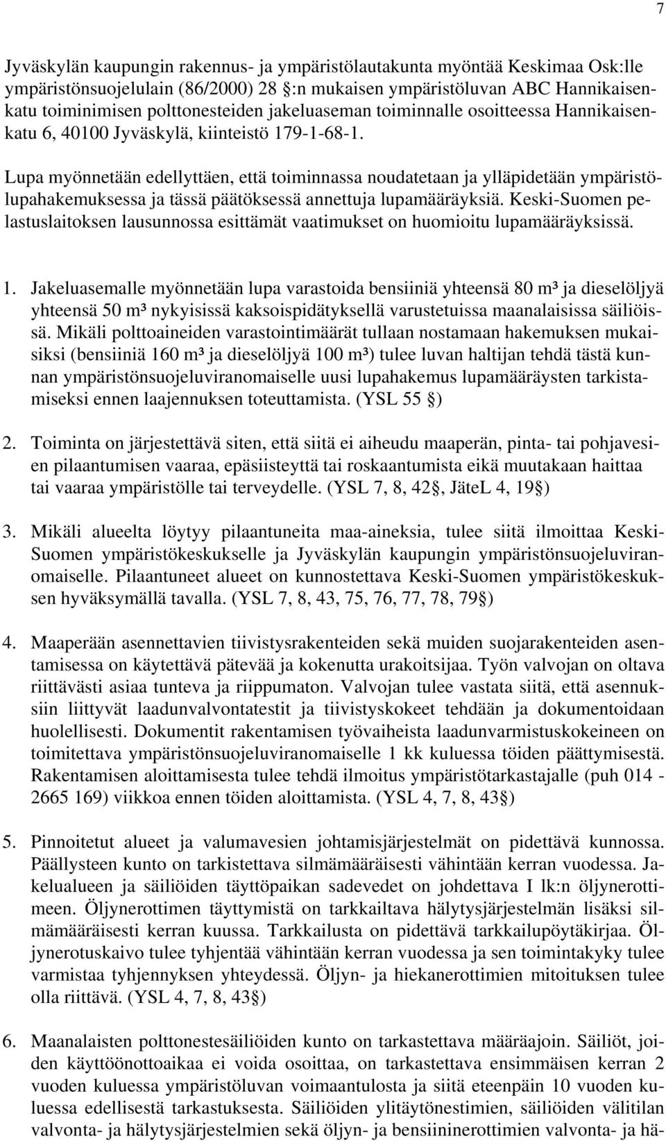 Lupa myönnetään edellyttäen, että toiminnassa noudatetaan ja ylläpidetään ympäristölupahakemuksessa ja tässä päätöksessä annettuja lupamääräyksiä.