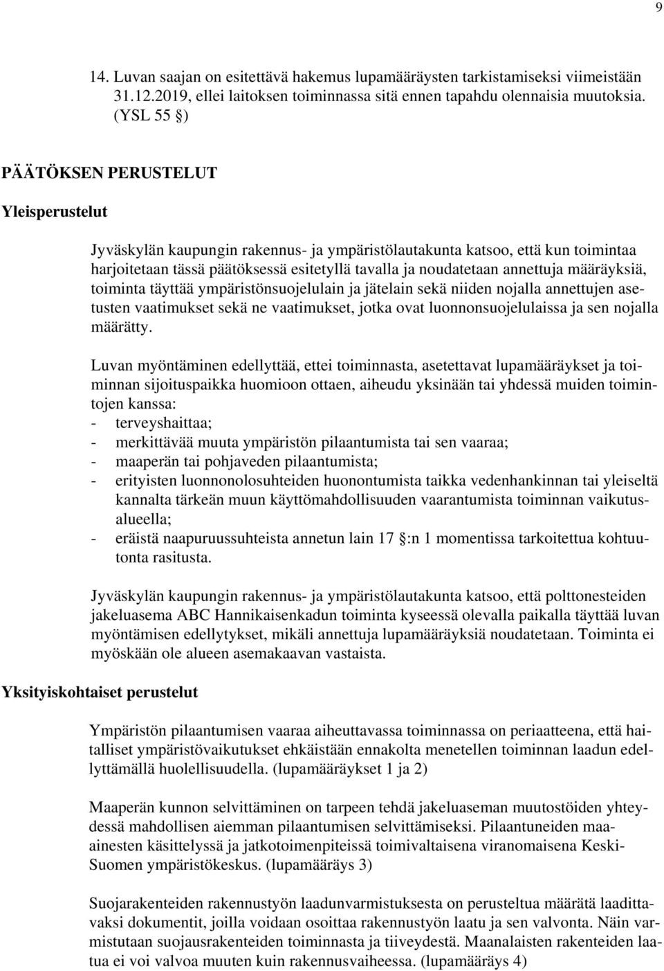 annettuja määräyksiä, toiminta täyttää ympäristönsuojelulain ja jätelain sekä niiden nojalla annettujen asetusten vaatimukset sekä ne vaatimukset, jotka ovat luonnonsuojelulaissa ja sen nojalla