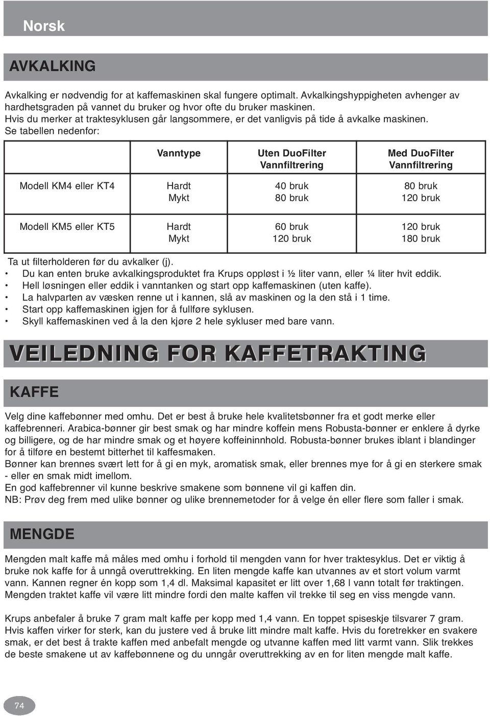 Se tabellen nedenfor: Vanntype Uten DuoFilter Vannfiltrering Med DuoFilter Vannfiltrering Modell KM4 eller KT4 Hardt Mykt 40 bruk 80 bruk 80 bruk 120 bruk Modell KM5 eller KT5 Hardt Mykt 60 bruk 120