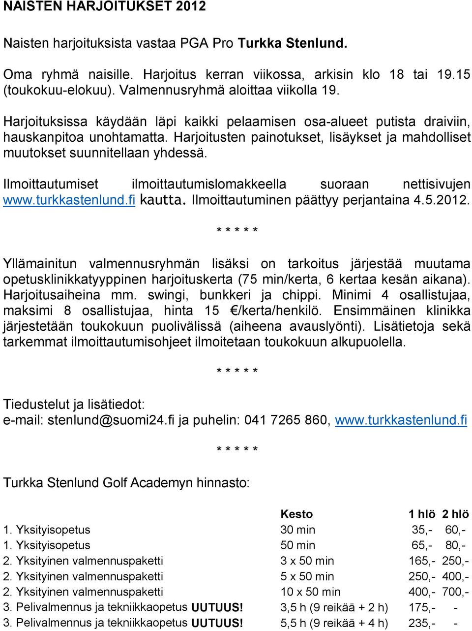 Harjoitusten painotukset, lisäykset ja mahdolliset muutokset suunnitellaan yhdessä. Ilmoittautumiset ilmoittautumislomakkeella suoraan nettisivujen www.turkkastenlund.fi kautta.