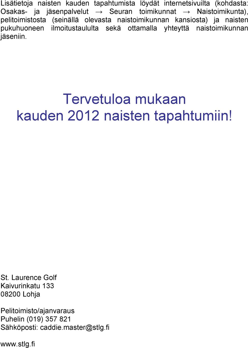 sekä ottamalla yhteyttä naistoimikunnan jäseniin. Tervetuloa mukaan kauden 2012 naisten tapahtumiin! St.