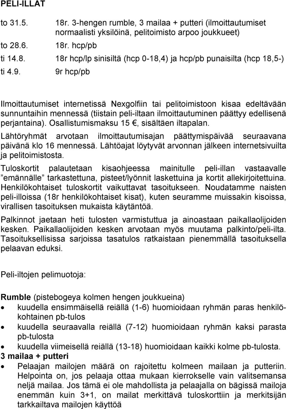 Osallistumismaksu 15, sisältäen iltapalan. Lähtöryhmät arvotaan ilmoittautumisajan päättymispäivää seuraavana päivänä klo 16 mennessä.