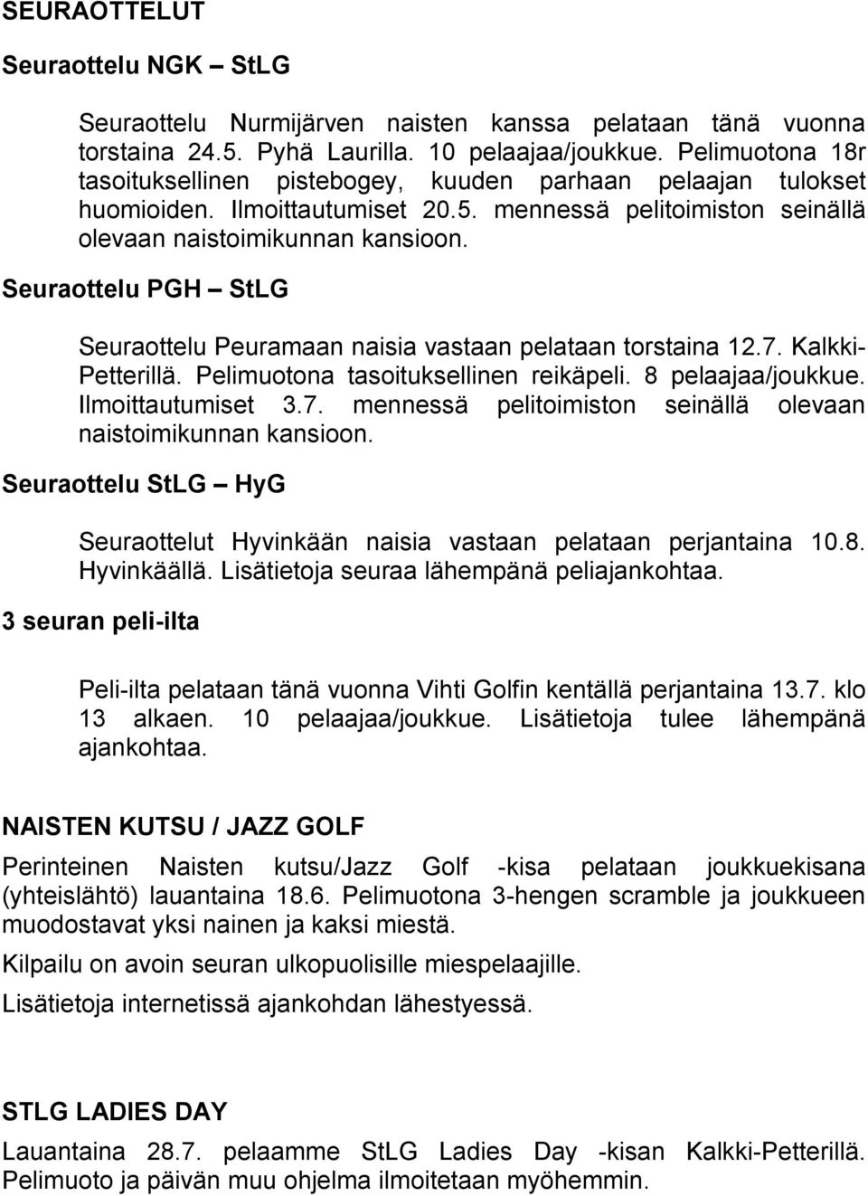 Seuraottelu PGH StLG Seuraottelu Peuramaan naisia vastaan pelataan torstaina 12.7. Kalkki- Petterillä. Pelimuotona tasoituksellinen reikäpeli. 8 pelaajaa/joukkue. Ilmoittautumiset 3.7. mennessä pelitoimiston seinällä olevaan naistoimikunnan kansioon.