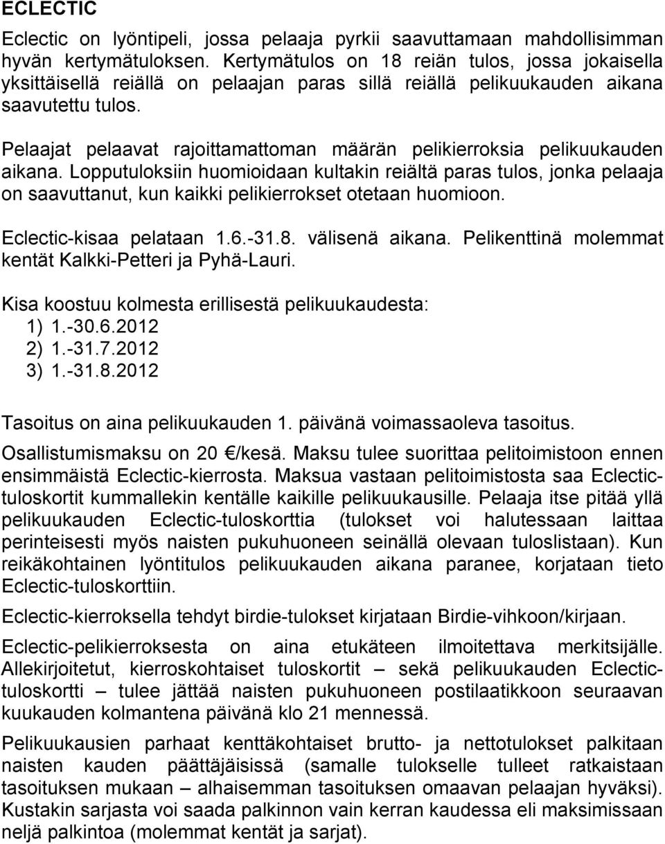Pelaajat pelaavat rajoittamattoman määrän pelikierroksia pelikuukauden aikana.