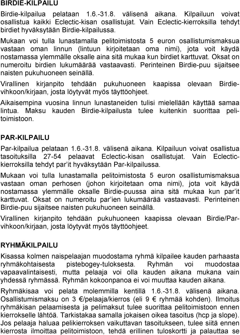 Mukaan voi tulla lunastamalla pelitoimistosta 5 euron osallistumismaksua vastaan oman linnun (lintuun kirjoitetaan oma nimi), jota voit käydä nostamassa ylemmälle oksalle aina sitä mukaa kun birdiet