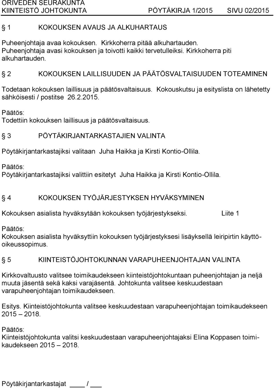 2 KOKOUKSEN LAILLISUUDEN JA PÄÄTÖSVALTAISUUDEN TOTEAMINEN Todetaan kokouksen laillisuus ja päätösvaltaisuus. Kokouskutsu ja esityslista on lähetetty sähköisesti / postitse 26.2.2015.