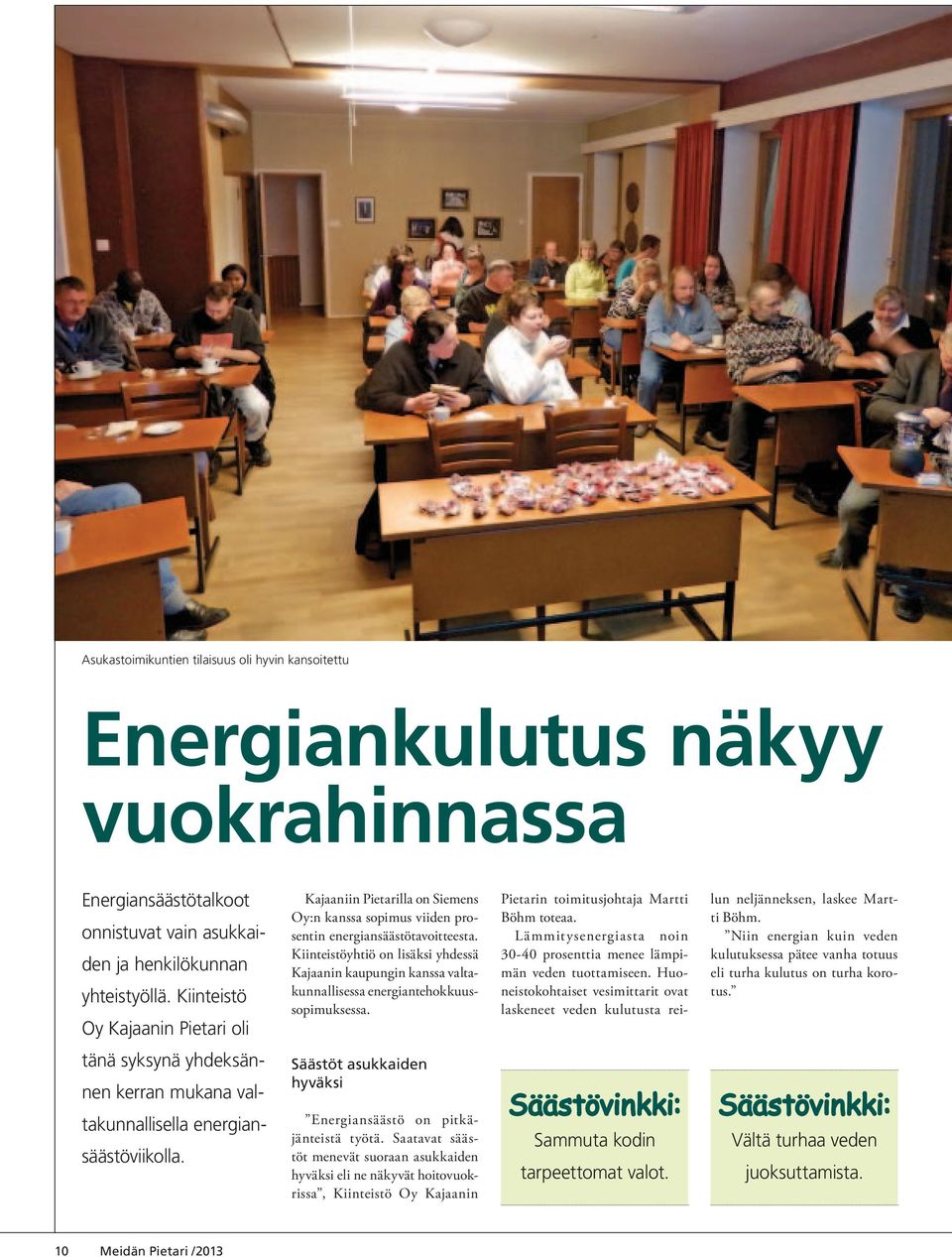 Kiinteistöyhtiö on lisäksi yhdessä Kajaanin kaupungin kanssa valtakunnallisessa energiantehokkuussopimuksessa. Pietarin toimitusjohtaja Martti Böhm toteaa.