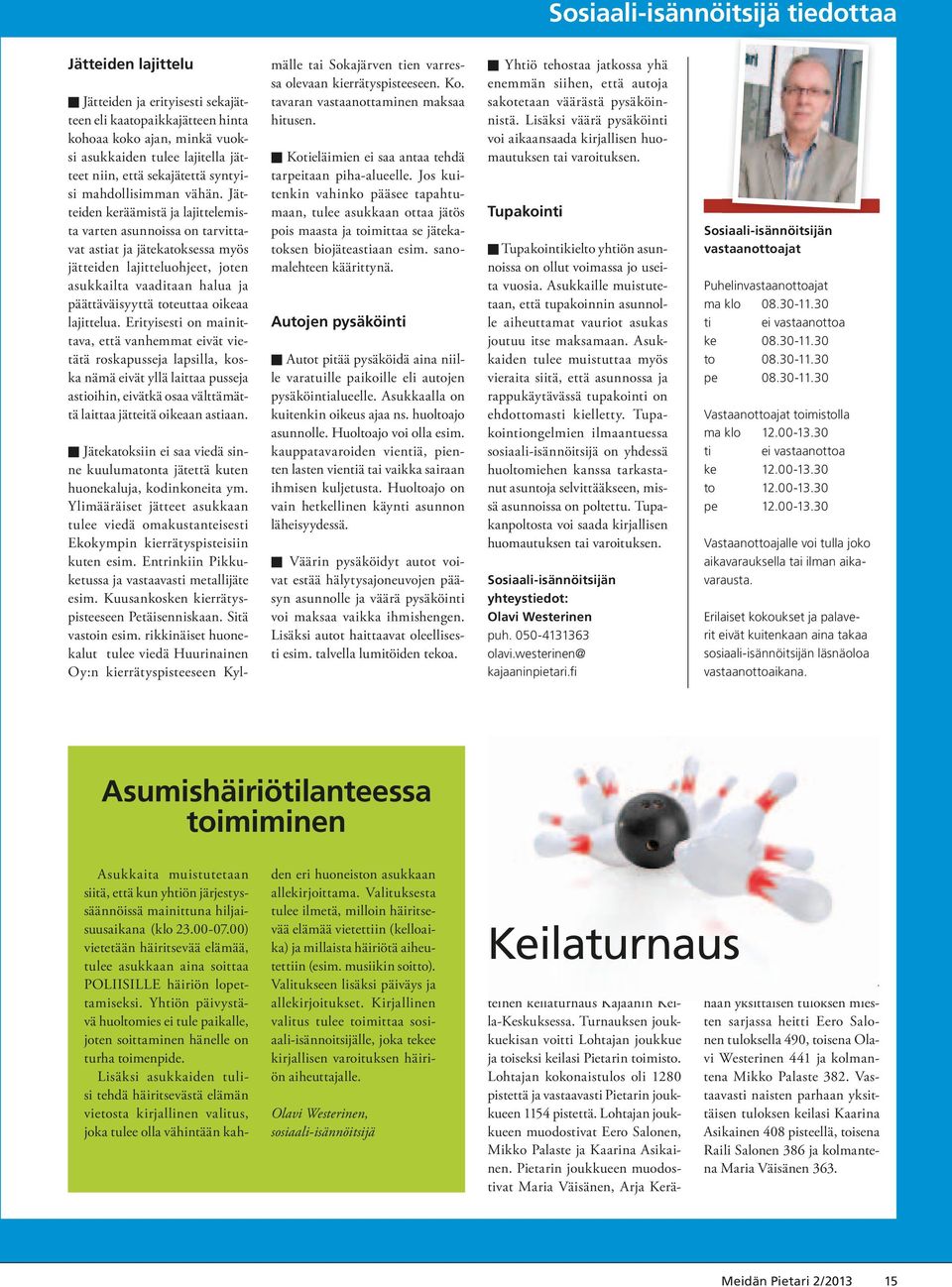 Jätteiden keräämistä ja lajittelemista varten asunnoissa on tarvittavat astiat ja jätekatoksessa myös jätteiden lajitteluohjeet, joten asukkailta vaaditaan halua ja päättäväisyyttä toteuttaa oikeaa