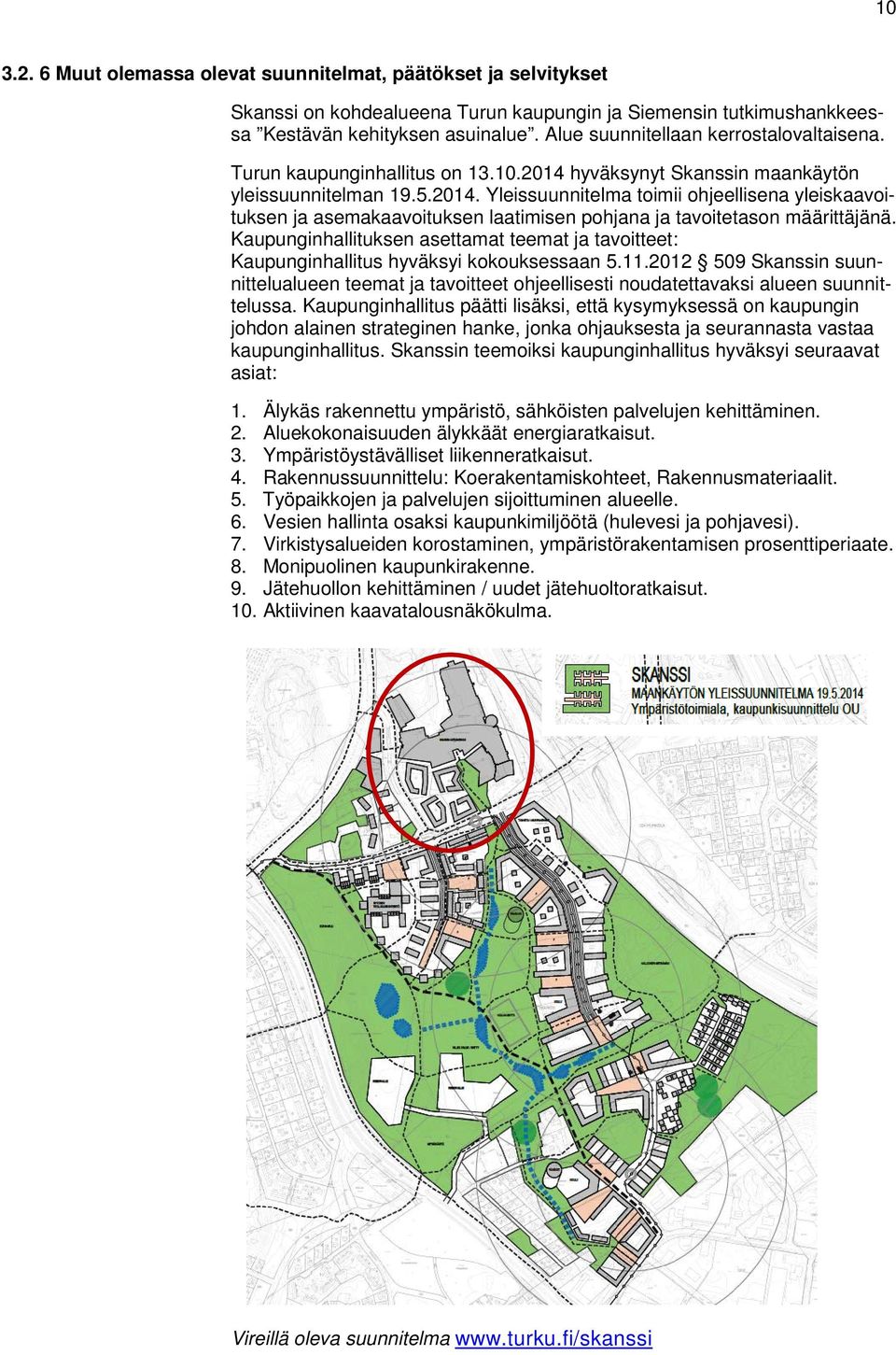 hyväksynyt Skanssin maankäytön yleissuunnitelman 19.5.2014. Yleissuunnitelma toimii ohjeellisena yleiskaavoituksen ja asemakaavoituksen laatimisen pohjana ja tavoitetason määrittäjänä.