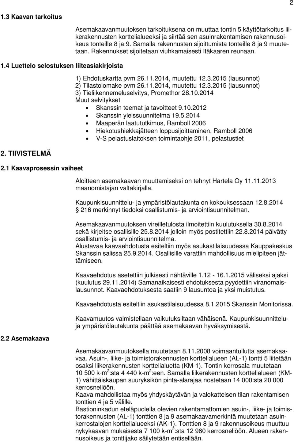 Samalla rakennusten sijoittumista tonteille 8 ja 9 muutetaan. Rakennukset sijoitetaan viuhkamaisesti Itäkaaren reunaan. 1) Ehdotuskartta pvm 26.11.2014, muutettu 12.3.