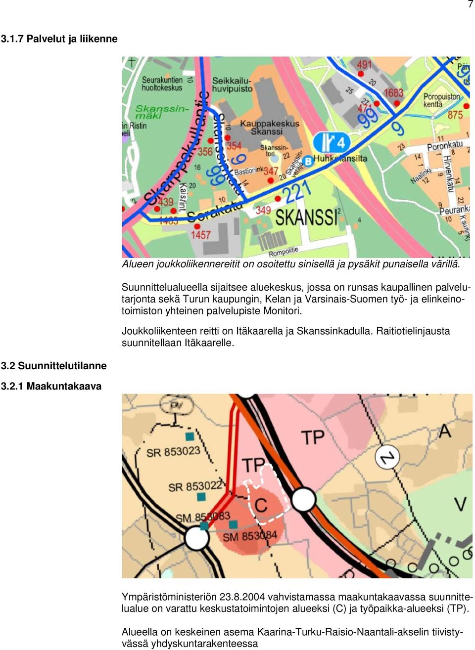 palvelupiste Monitori. Joukkoliikenteen reitti on Itäkaarella ja Skanssinkadulla. Raitiotielinjausta suunnitellaan Itäkaarelle. 3.2 Suunnittelutilanne 3.2.1 Maakuntakaava Ympäristöministeriön 23.