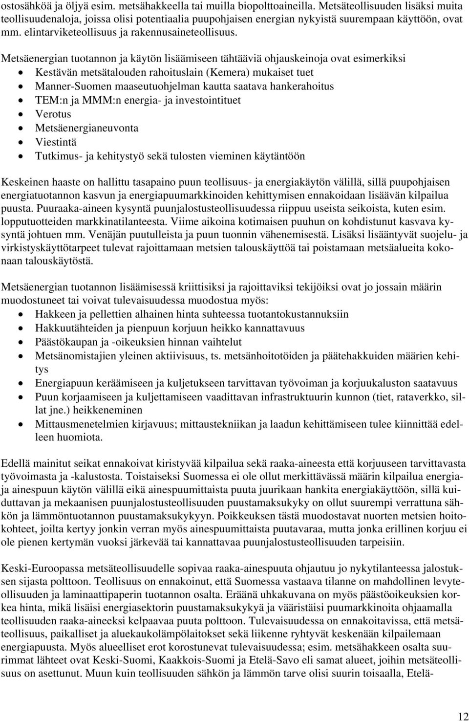 Metsäenergian tuotannon ja käytön lisäämiseen tähtääviä ohjauskeinoja ovat esimerkiksi Kestävän metsätalouden rahoituslain (Kemera) mukaiset tuet Manner-Suomen maaseutuohjelman kautta saatava