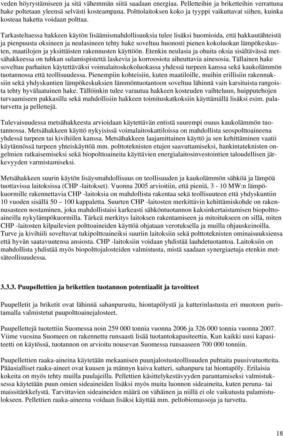 Tarkasteltaessa hakkeen käytön lisäämismahdollisuuksia tulee lisäksi huomioida, että hakkuutähteistä ja pienpuusta oksineen ja neulasineen tehty hake soveltuu huonosti pienen kokoluokan