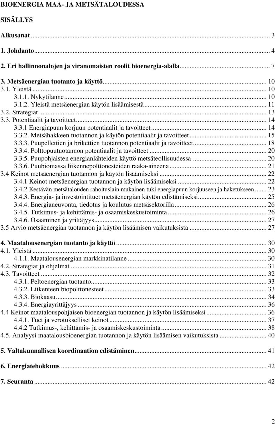 .. 14 3.3.2. Metsähakkeen tuotannon ja käytön potentiaalit ja tavoitteet... 15 3.3.3. Puupellettien ja brikettien tuotannon potentiaalit ja tavoitteet... 18 3.3.4. Polttopuutuotannon potentiaalit ja tavoitteet.