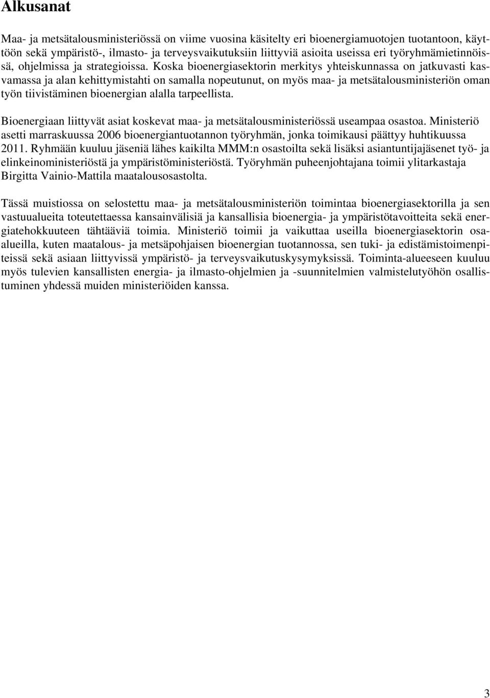 Koska bioenergiasektorin merkitys yhteiskunnassa on jatkuvasti kasvamassa ja alan kehittymistahti on samalla nopeutunut, on myös maa- ja metsätalousministeriön oman työn tiivistäminen bioenergian