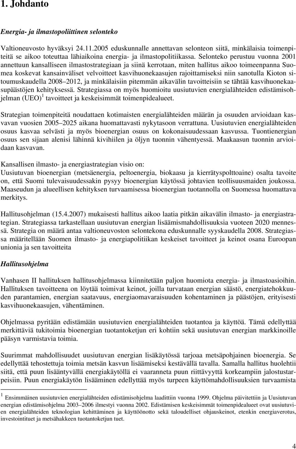 Selonteko perustuu vuonna 2001 annettuun kansalliseen ilmastostrategiaan ja siinä kerrotaan, miten hallitus aikoo toimeenpanna Suomea koskevat kansainväliset velvoitteet kasvihuonekaasujen