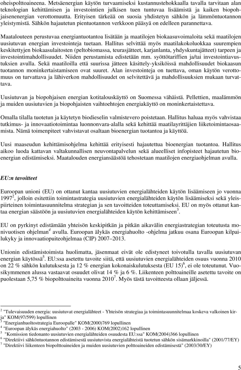 Erityisen tärkeää on suosia yhdistetyn sähkön ja lämmöntuotannon yleistymistä. Sähkön hajautetun pientuotannon verkkoon pääsyä on edelleen parannettava.