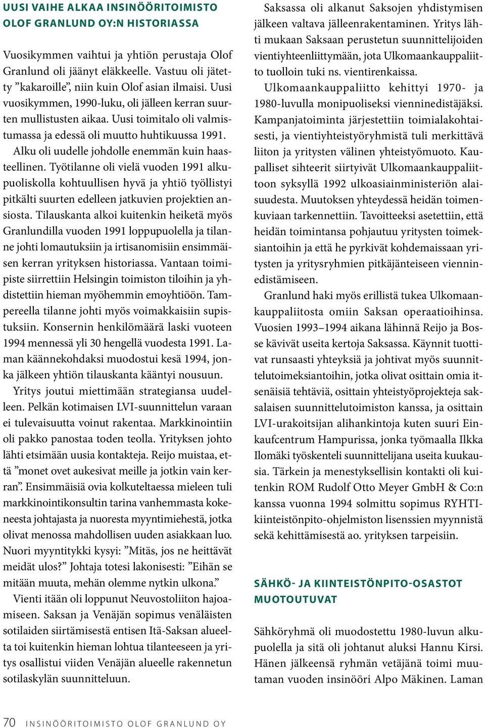 Uusi toimitalo oli valmistumassa ja edessä oli muutto huhtikuussa 1991. Alku oli uudelle johdolle enemmän kuin haasteellinen.