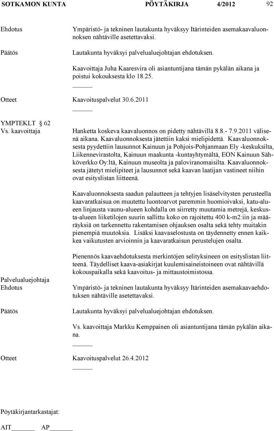 2011 YMPTEKLT 62 Vs. kaavoittaja Hanketta koskeva kaavaluonnos on pidetty nähtävillä 8.8.- 7.9.2011 välisenä aika na. Kaavaluonnoksesta jätettiin kaksi mielipidettä.