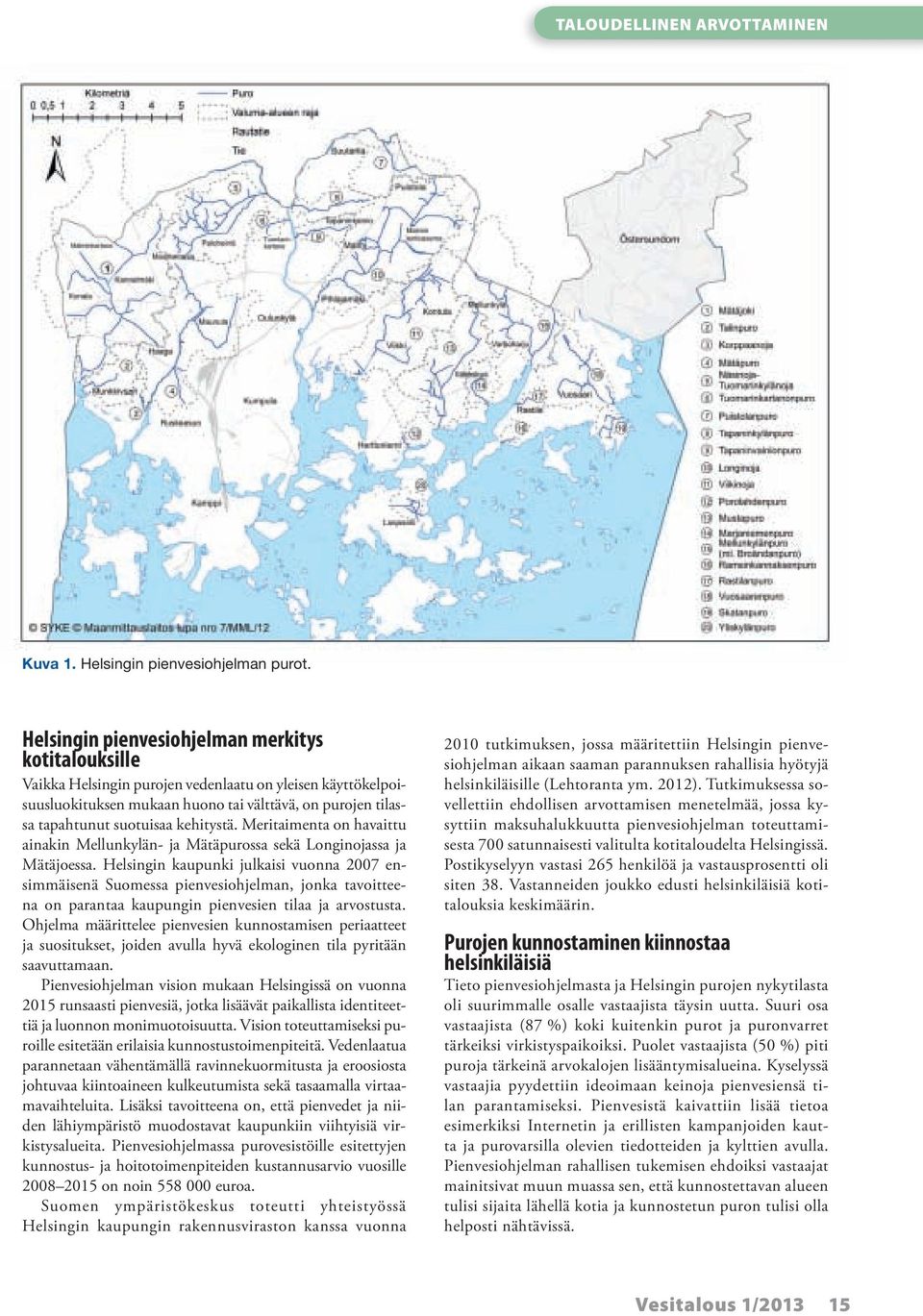 kehitystä. Meritaimenta on havaittu ainakin Mellunkylän- ja Mätäpurossa sekä Longinojassa ja Mätäjoessa.