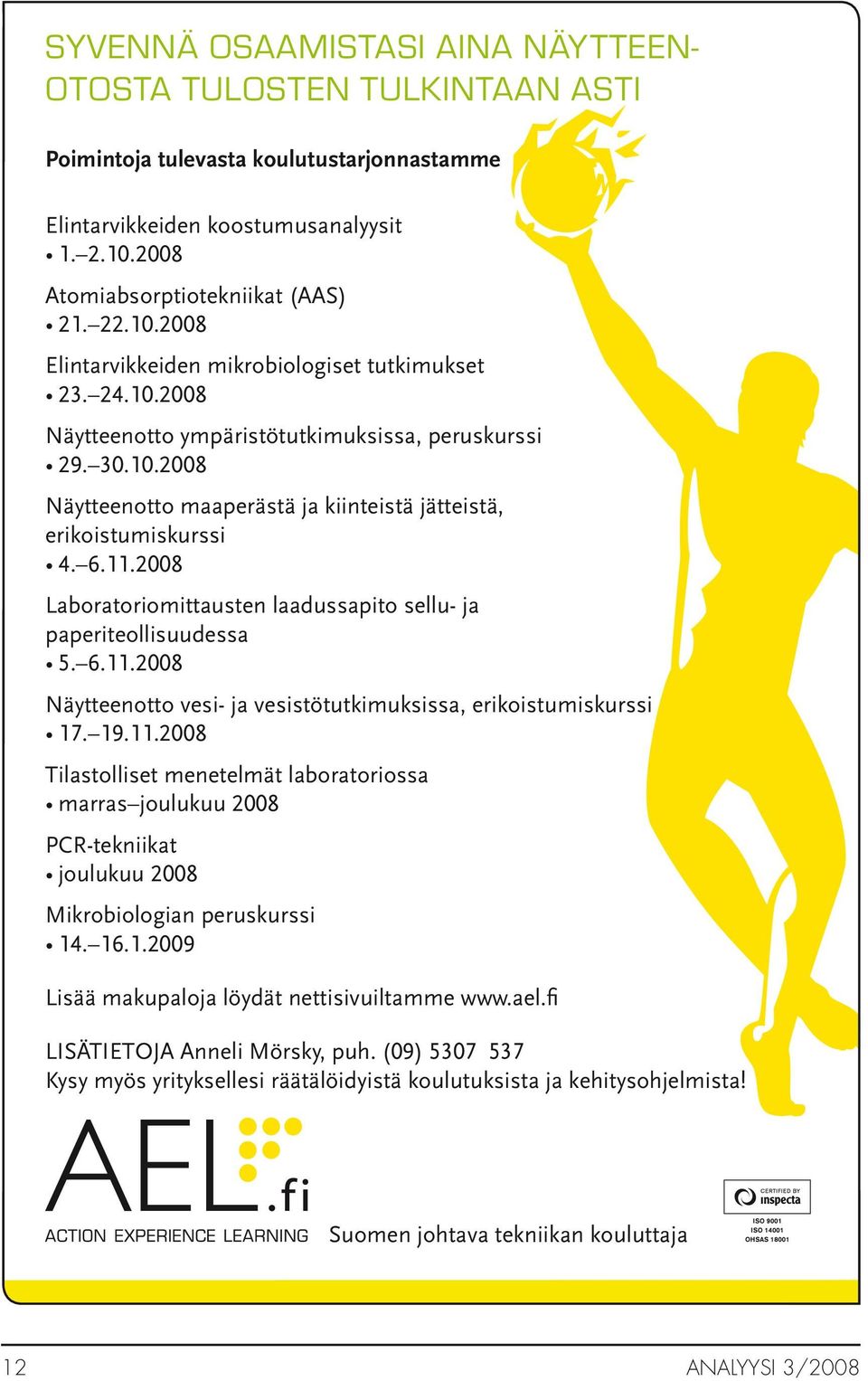 6.11.2008 Laboratoriomittausten laadussapito sellu- ja paperiteollisuudessa 5. 6.11.2008 Näytteenotto vesi- ja vesistötutkimuksissa, erikoistumiskurssi 17. 19.11.2008 Tilastolliset menetelmät laboratoriossa marras joulukuu 2008 PCR-tekniikat joulukuu 2008 Mikrobiologian peruskurssi 14.