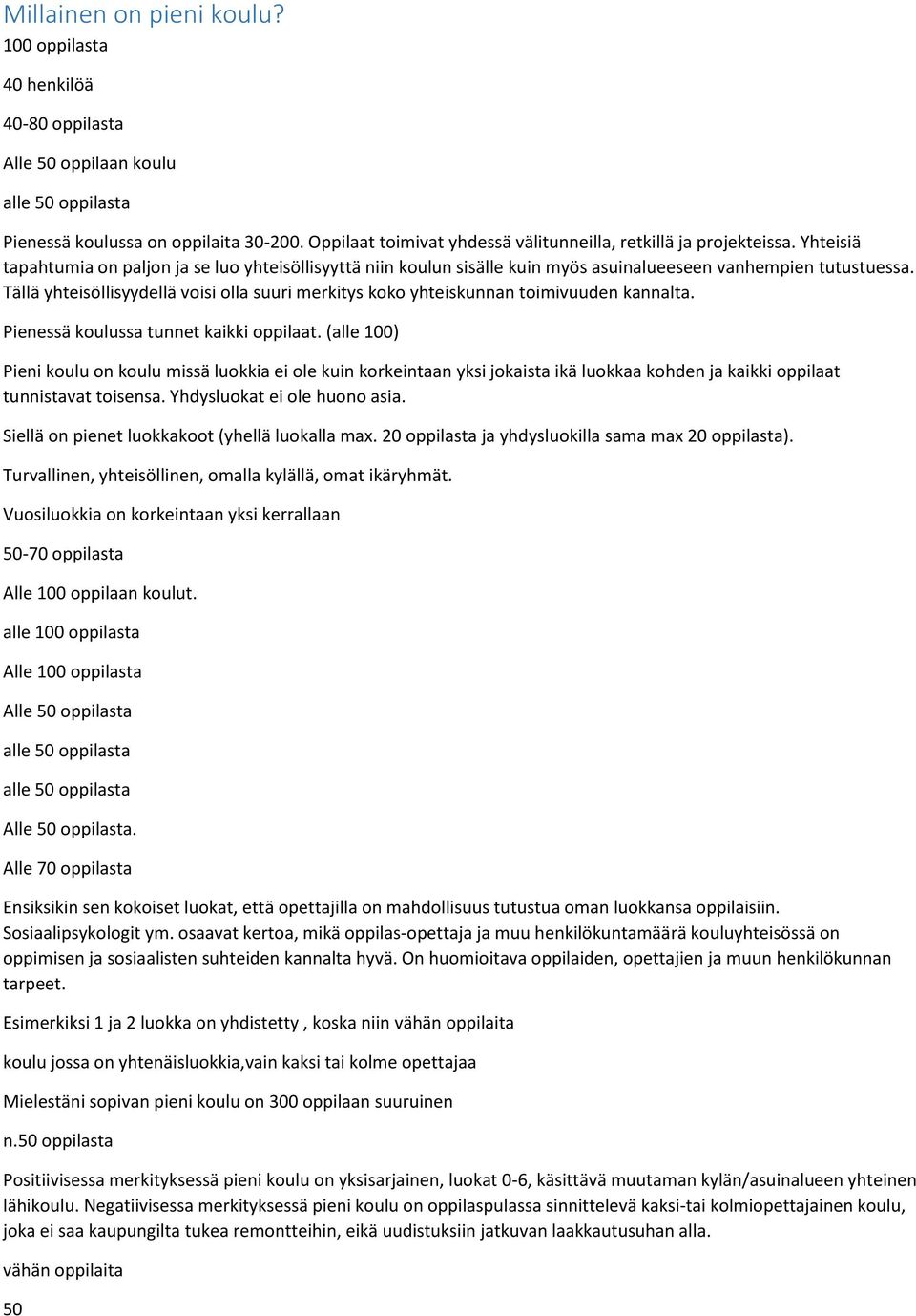 Tällä yhteisöllisyydellä voisi olla suuri merkitys koko yhteiskunnan toimivuuden kannalta. Pienessä koulussa tunnet kaikki oppilaat.