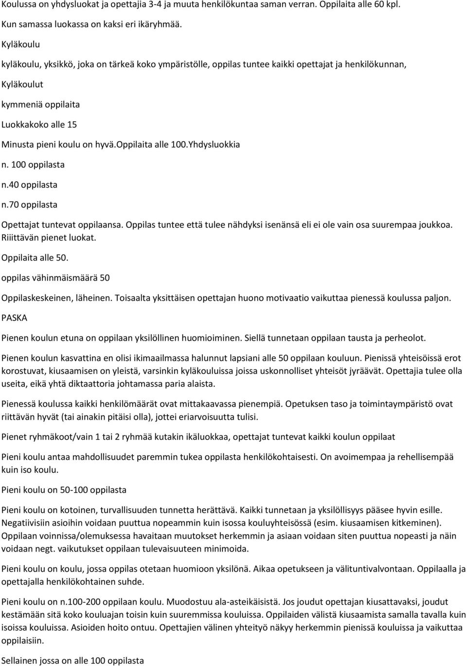 oppilaita alle 100.Yhdysluokkia n. 100 oppilasta n.40 oppilasta n.70 oppilasta Opettajat tuntevat oppilaansa. Oppilas tuntee että tulee nähdyksi isenänsä eli ei ole vain osa suurempaa joukkoa.