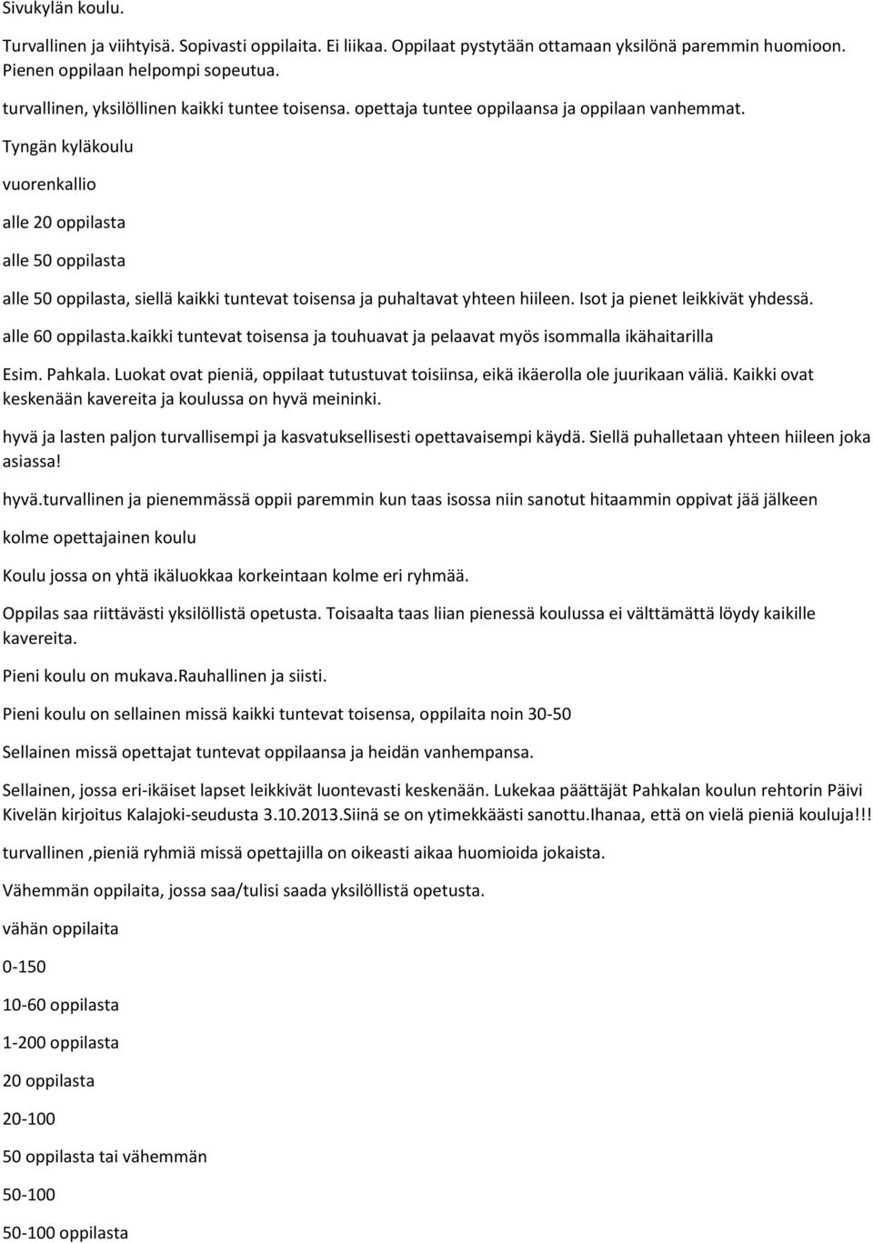 Tyngän kyläkoulu vuorenkallio alle 20 oppilasta alle 50 oppilasta alle 50 oppilasta, siellä kaikki tuntevat toisensa ja puhaltavat yhteen hiileen. Isot ja pienet leikkivät yhdessä. alle 60 oppilasta.