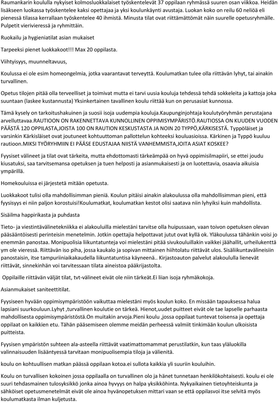 Ruokailu ja hygieniatilat asian mukaiset Tarpeeksi pienet luokkakoot!!! Max 20 oppilasta. Viihtyisyys, muunneltavuus, Koulussa ei ole esim homeongelmia, jotka vaarantavat terveyttä.