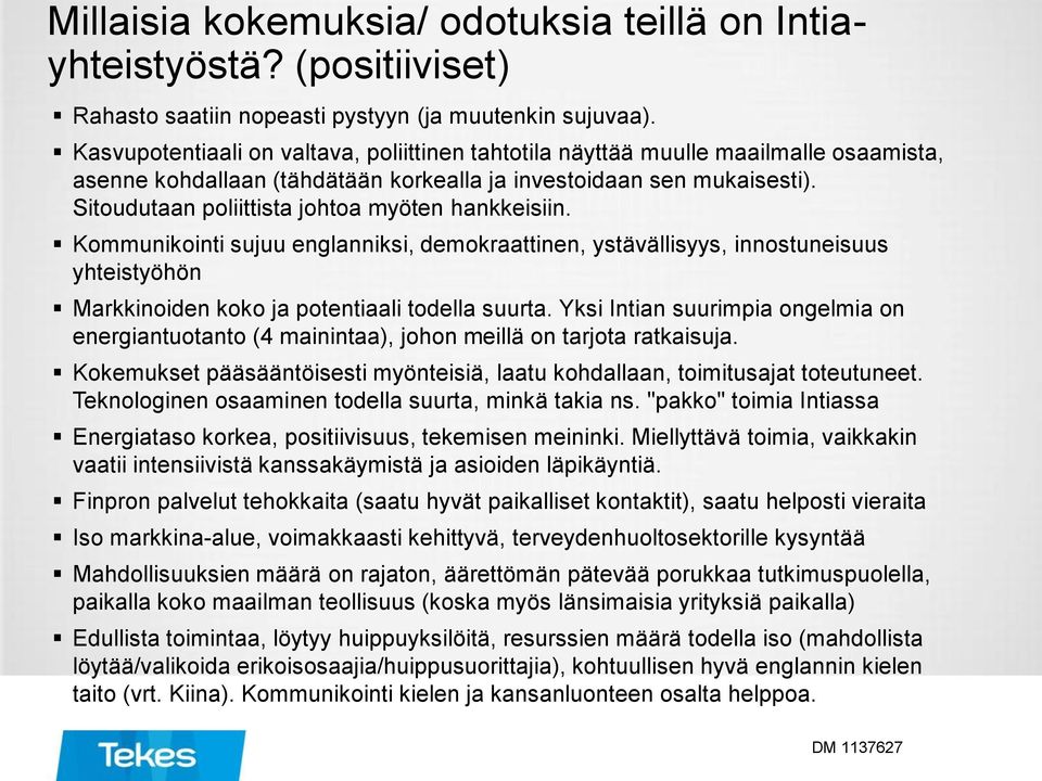 Sitoudutaan poliittista johtoa myöten hankkeisiin. Kommunikointi sujuu englanniksi, demokraattinen, ystävällisyys, innostuneisuus yhteistyöhön Markkinoiden koko ja potentiaali todella suurta.