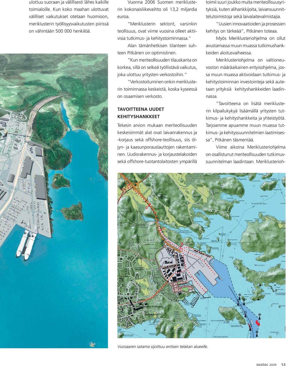 Vuonna 2006 Suomen meriklusterin kokonaisliikevaihto oli 13,2 miljardia euroa. Meriklusterin sektorit, varsinkin teollisuus, ovat viime vuosina olleet aktiivisia tutkimus- ja kehitystoiminnassa.