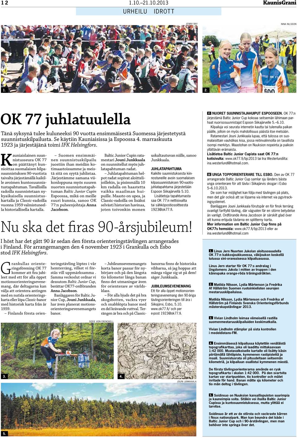 Kauniaislainen suunnistusseura OK 77 on päättänyt kunnioittaa suomalaisen kilpasuunnistuksen 90-vuotista taivalta järjestämällä kaikille avoimen kuntosuunnistustapahtuman.