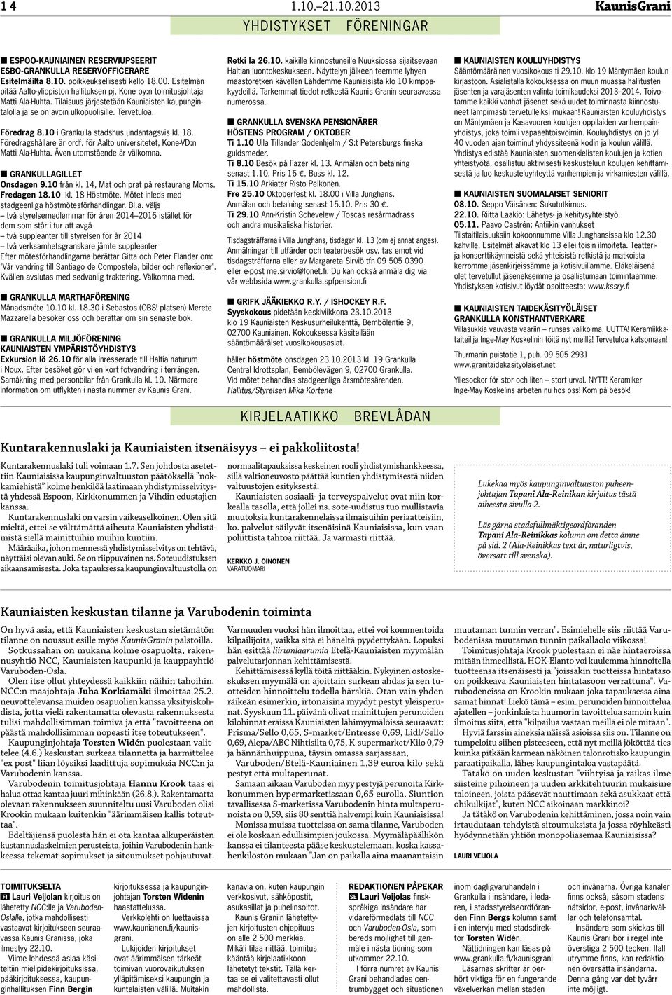 10 i Grankulla stadshus undantagsvis kl. 18. Föredragshållare är ordf. för Aalto universitetet, Kone-VD:n Matti Ala-Huhta. Även utomstående är välkomna. n GRANKULLAGILLET Onsdagen 9.10 från kl.