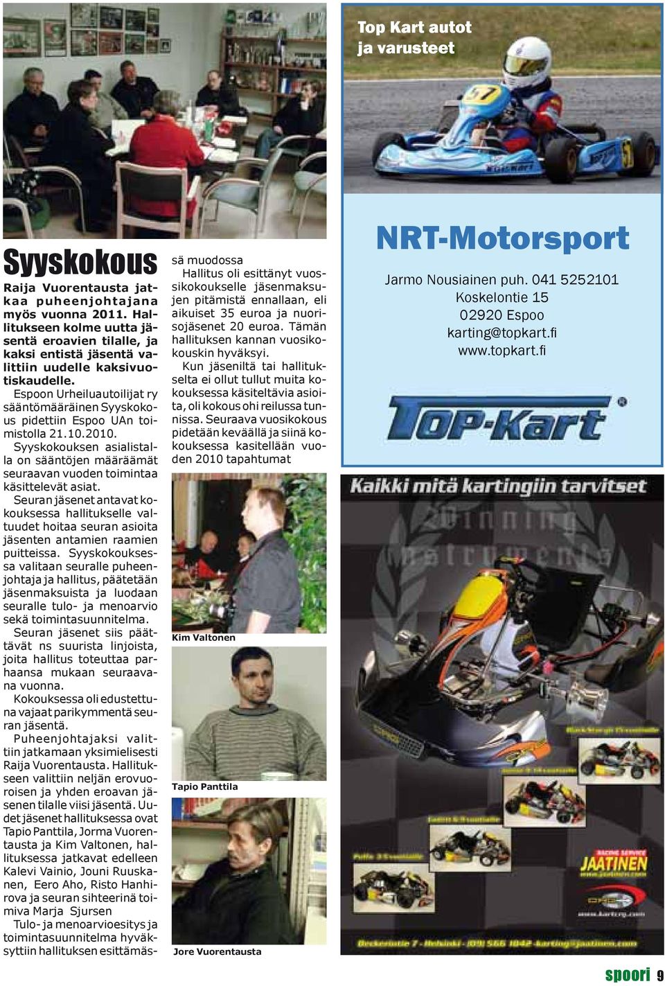 Espoon Urheiluautoilijat ry sääntömääräinen Syyskokous pidettiin Espoo UAn toimistolla 21.10.2010. Syyskokouksen asialistalla on sääntöjen määräämät seuraavan vuoden toimintaa käsittelevät asiat.