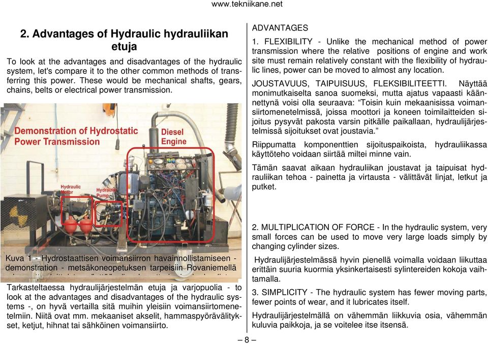 FLEXIBILITY - Unlike the mechanical method of power transmission where the relative positions of engine and work site must remain relatively constant with the flexibility of hydraulic lines, power