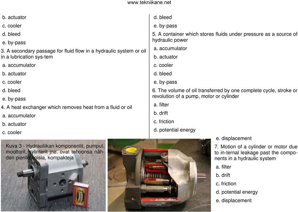 ovat tehoonsa nähden pienikokoisia, kompakteja d. bleed e. by-pass 5. A container which stores fluids under pressure as a source of hydraulic power a. accumulator b. actuator c. cooler d. bleed e. by-pass 6.