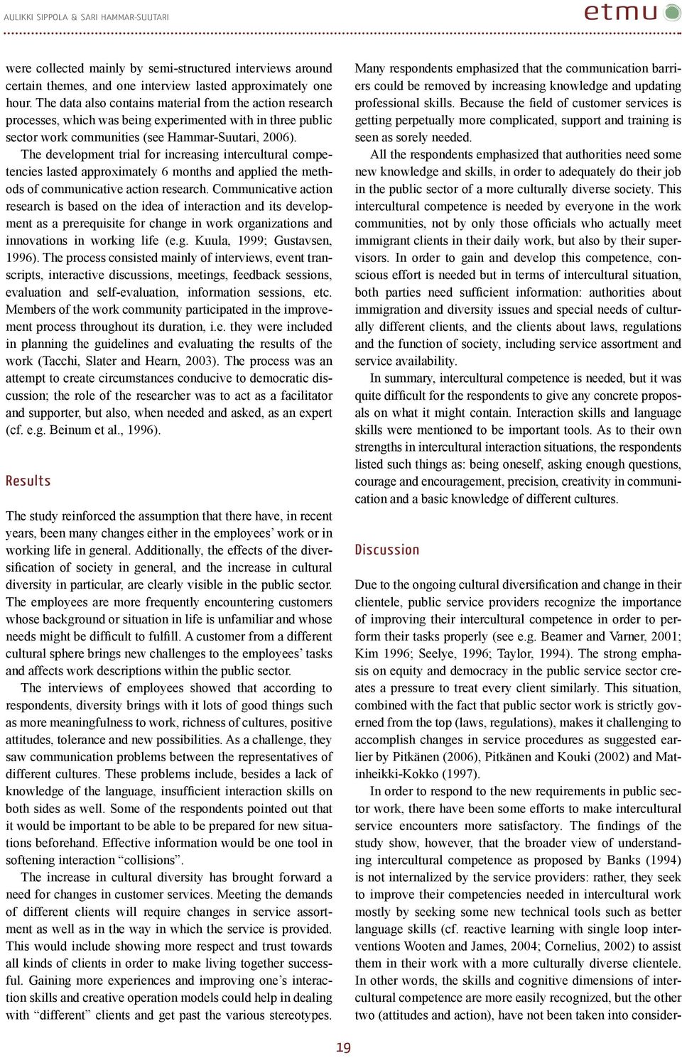 The development trial for increasing intercultural competencies lasted approximately 6 months and applied the methods of communicative action research.