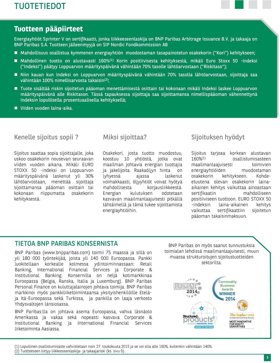 Tuotteen jälleenmyyjä on SIP Nordic Fondkommission AB Mahdollisuus osallistua kymmenen energiayhtiön muodostaman tasapainotetun osakekorin ( Kori ) kehitykseen; Mahdollinen tuotto on alustavasti 160%