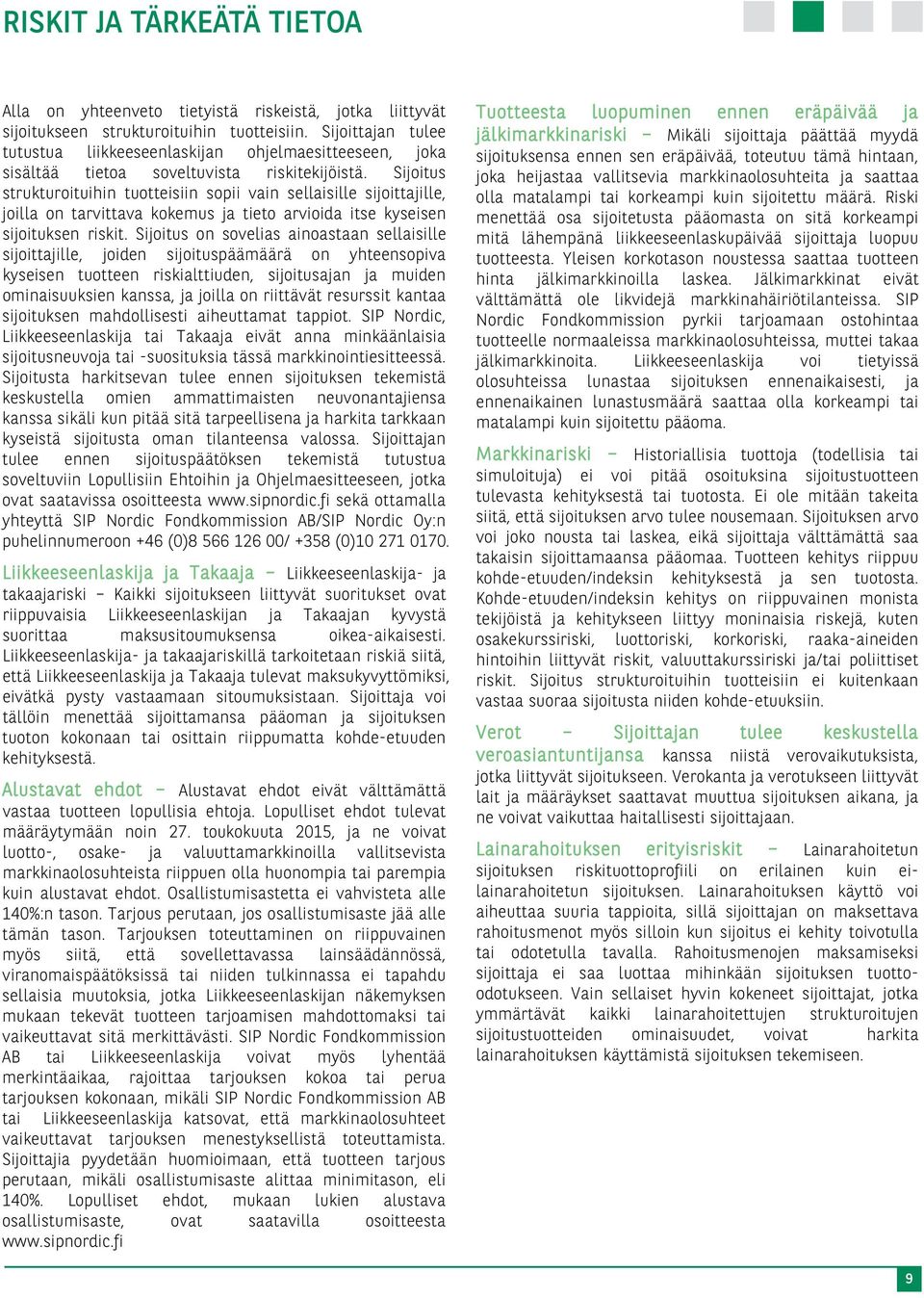 Sijoitus strukturoituihin tuotteisiin sopii vain sellaisille sijoittajille, joilla on tarvittava kokemus ja tieto arvioida itse kyseisen sijoituksen riskit.
