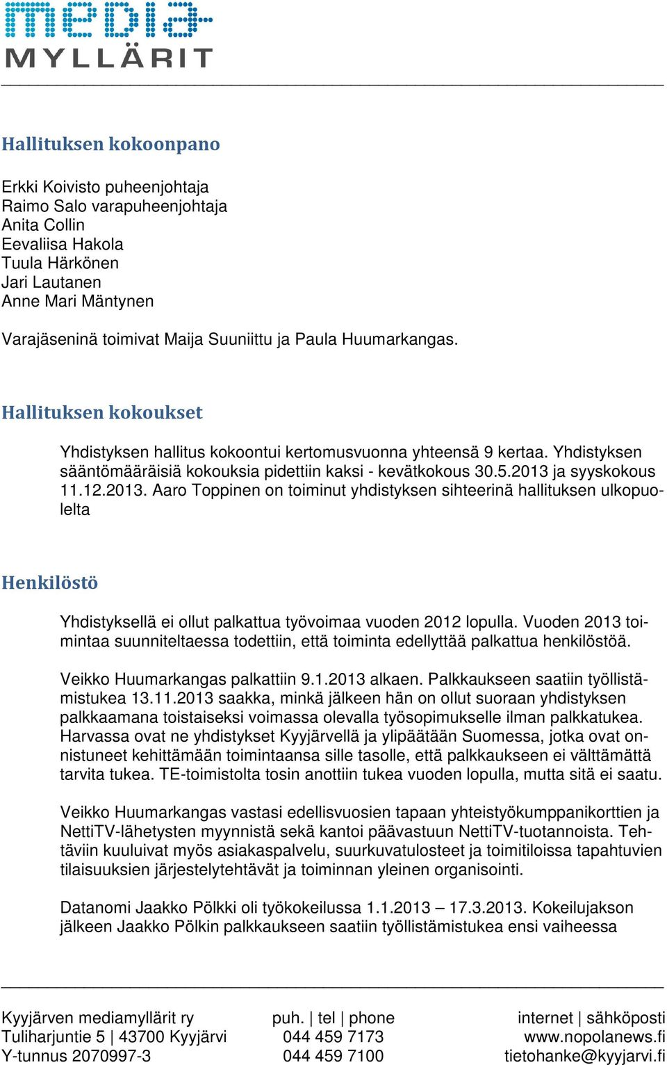 2013 ja syyskokous 11.12.2013. Aaro Toppinen on toiminut yhdistyksen sihteerinä hallituksen ulkopuolelta Henkilöstö Yhdistyksellä ei ollut palkattua työvoimaa vuoden 2012 lopulla.