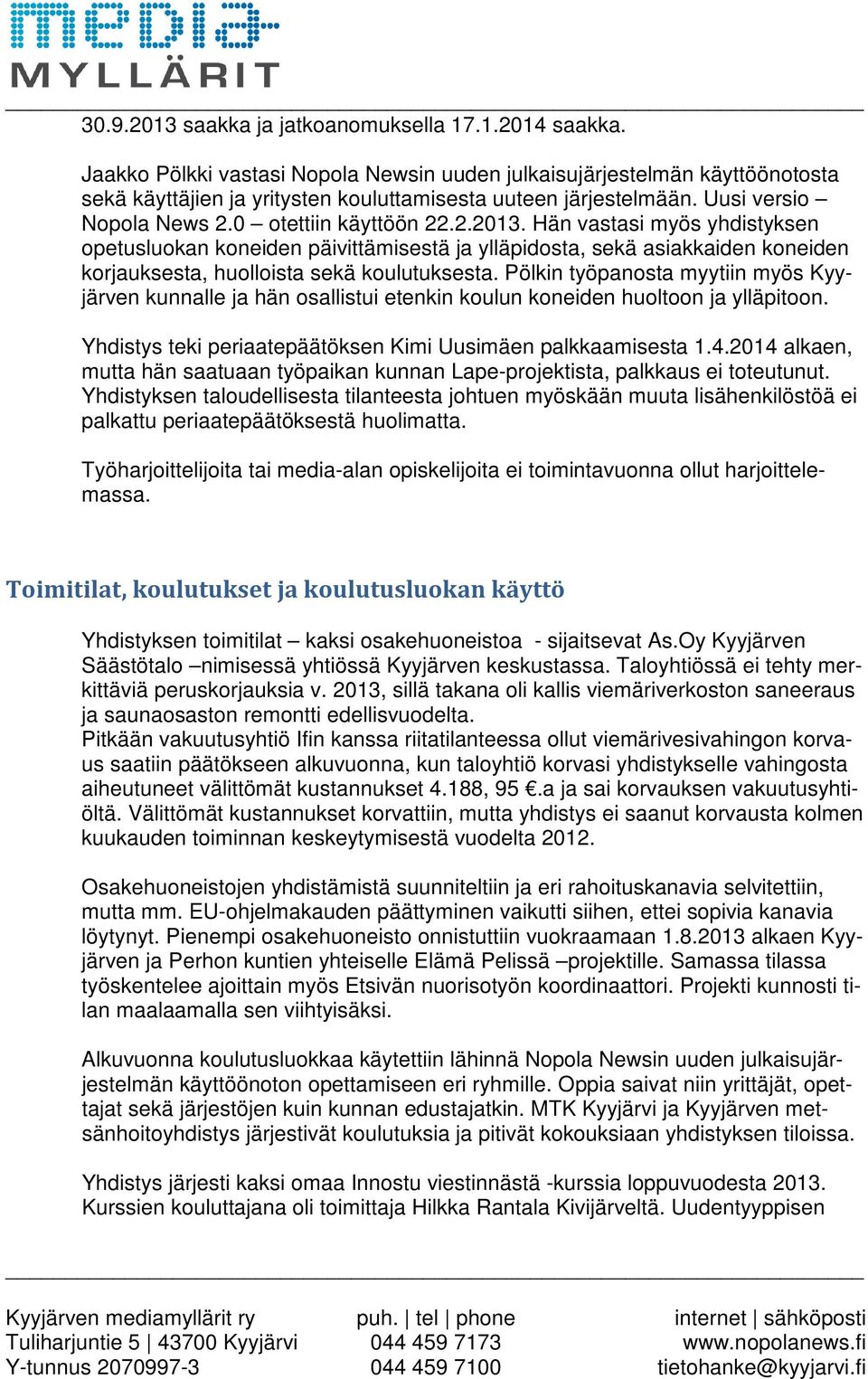 Hän vastasi myös yhdistyksen opetusluokan koneiden päivittämisestä ja ylläpidosta, sekä asiakkaiden koneiden korjauksesta, huolloista sekä koulutuksesta.