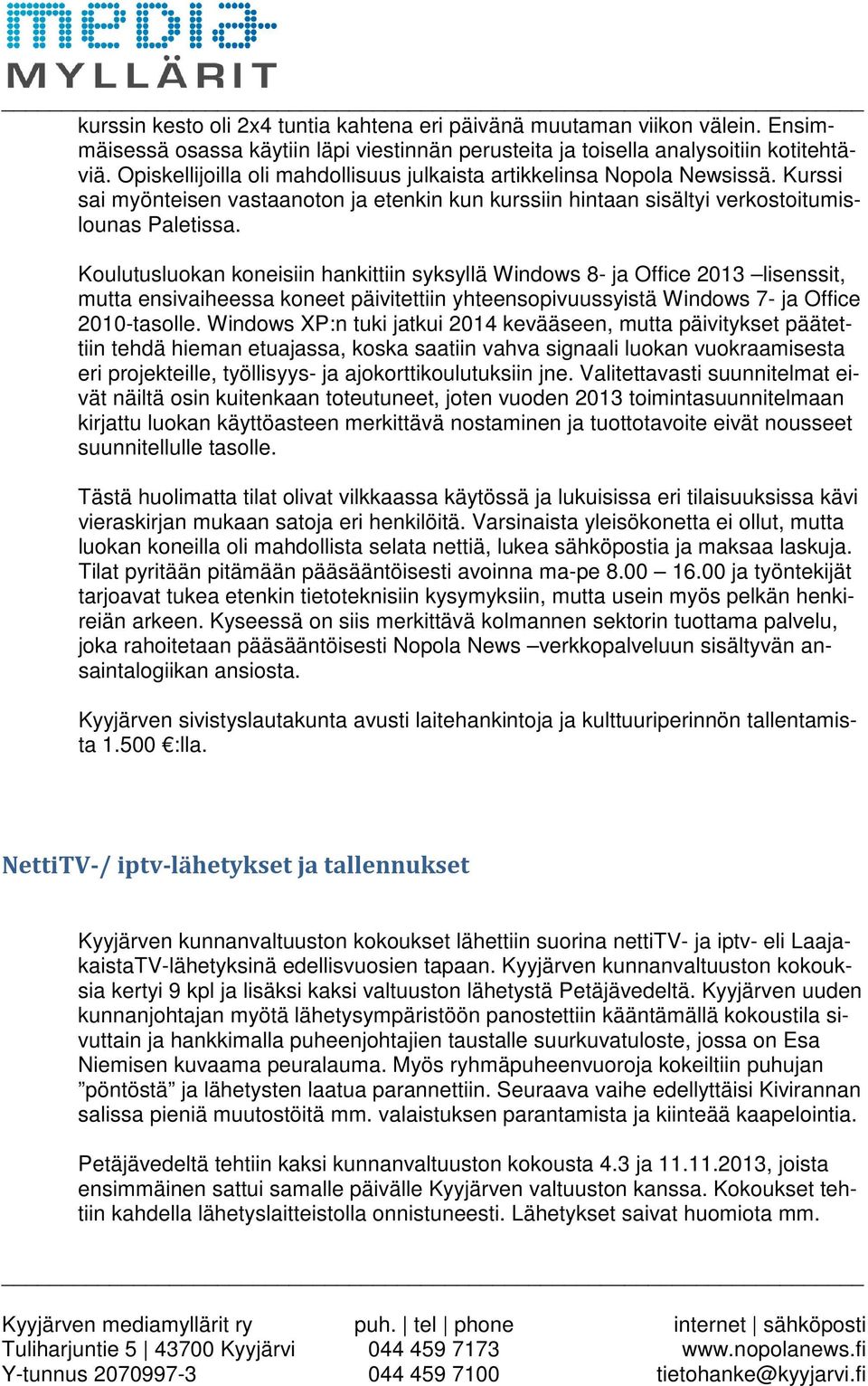 Koulutusluokan koneisiin hankittiin syksyllä Windows 8- ja Office 2013 lisenssit, mutta ensivaiheessa koneet päivitettiin yhteensopivuussyistä Windows 7- ja Office 2010-tasolle.