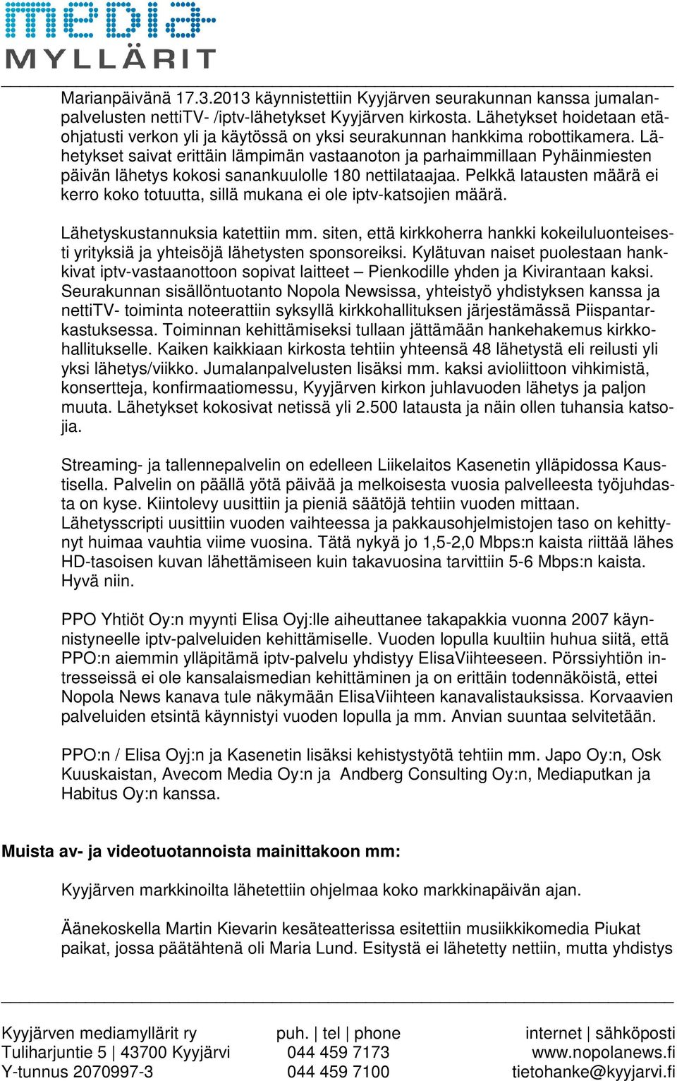 Lähetykset saivat erittäin lämpimän vastaanoton ja parhaimmillaan Pyhäinmiesten päivän lähetys kokosi sanankuulolle 180 nettilataajaa.