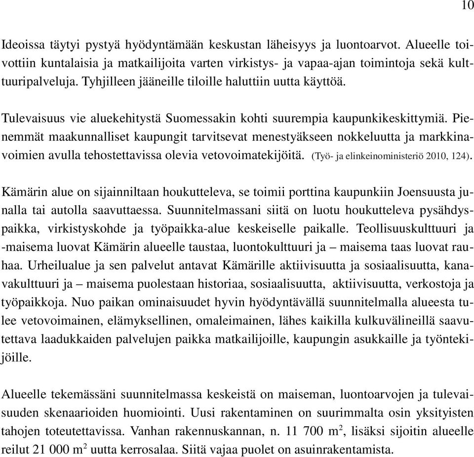 Pienemmät maakunnalliset kaupungit tarvitsevat menestyäkseen nokkeluutta ja markkinavoimien avulla tehostettavissa olevia vetovoimatekijöitä. (Työ- ja elinkeinoministeriö 2010, 124).